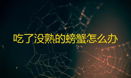 暗区科技免费吃了没熟的螃蟹怎么办